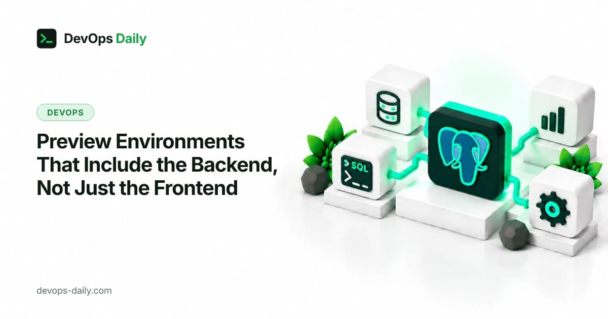 Preview Environments That Include the Backend, Not Just the Frontend